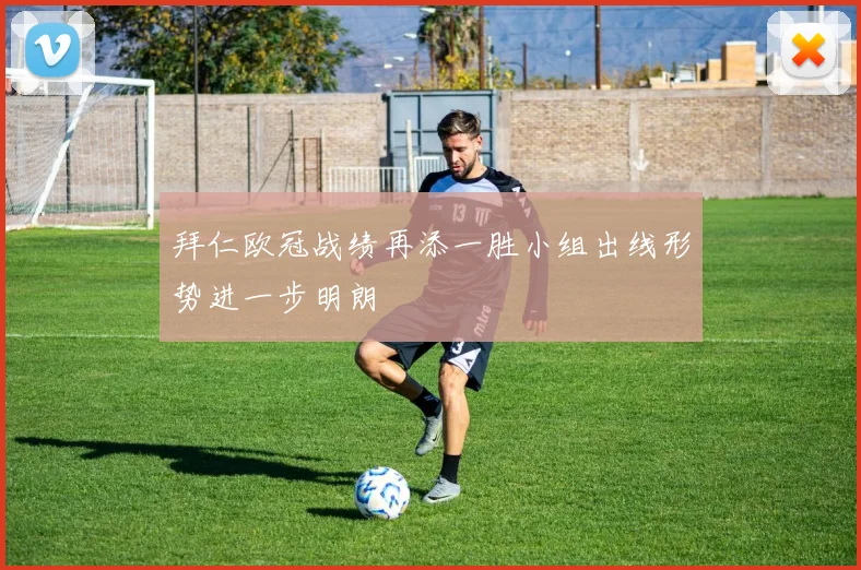 拜仁欧冠战绩再添一胜小组出线形势进一步明朗